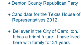 Denton County Republican Party  Candidate for the Texas House of           Representatives 2012   Believer in the City of Carrollton.    It has a bright future.  I have lived   here with family for 31 years